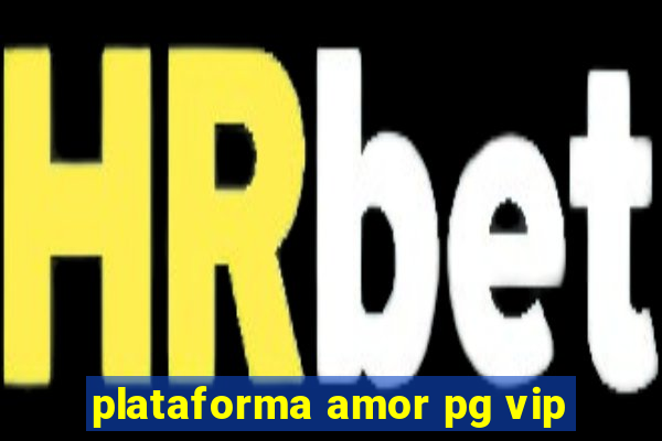 plataforma amor pg vip